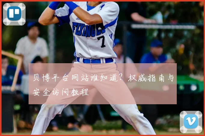 贝博平台网站谁知道？权威指南与安全访问教程