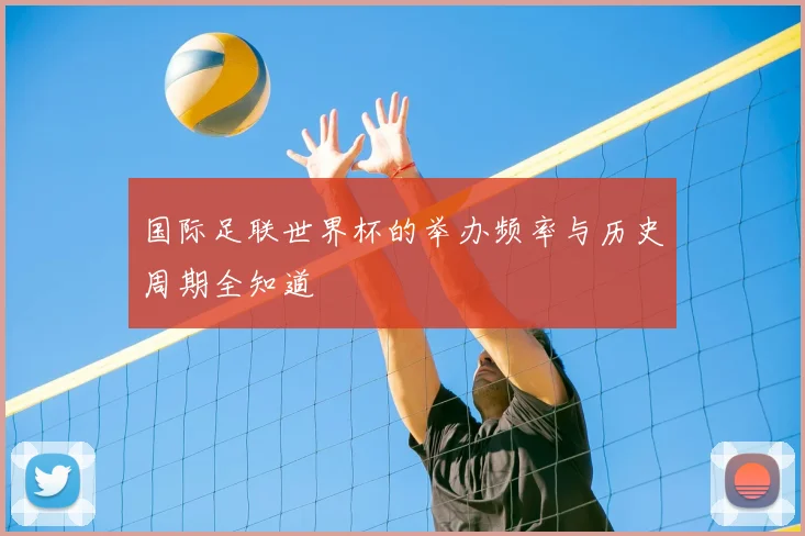 国际足联世界杯的举办频率与历史周期全知道