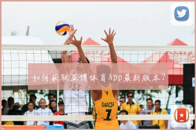 如何获取亚傅体育App最新版本？